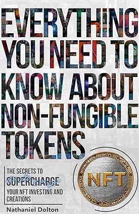 Everything You Need To Know About Non-Fungible Tokens (NFT): The Secrets To Supercharge Your NFT Investing & Creations - Epub + Converted Pdf